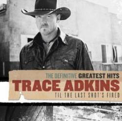 Trace Adkins : The Definitive Greatest Hits: Til the Last Shot's Fired